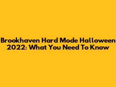 Brookhaven Hard Mode Halloween 2022: What You Need To Know