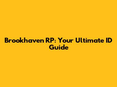 Brookhaven RP: Your Ultimate ID Guide