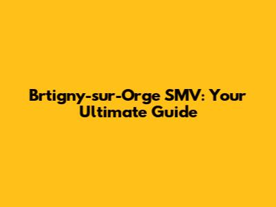 Brtigny-sur-Orge SMV: Your Ultimate Guide