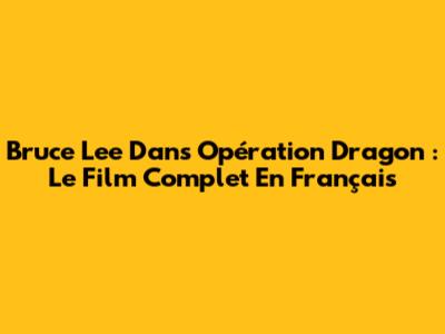 Bruce Lee Dans "Opération Dragon" : Le Film Complet En Français