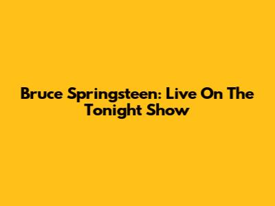Bruce Springsteen: Live On The Tonight Show
