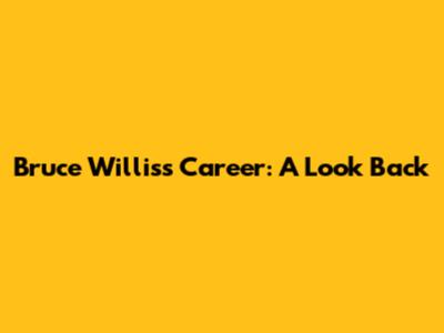 Bruce Willis's Career: A Look Back