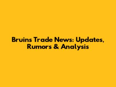 Bruins Trade News: Updates, Rumors & Analysis