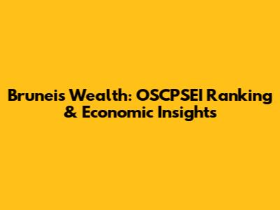 Brunei's Wealth: OSCPSEI Ranking & Economic Insights