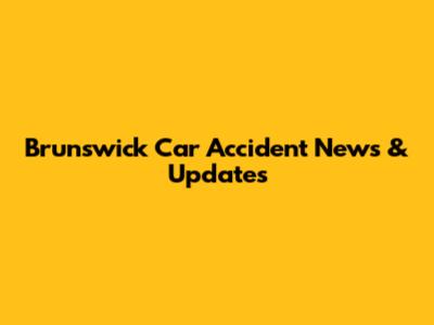 Brunswick Car Accident News & Updates