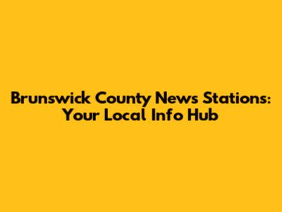 Brunswick County News Stations: Your Local Info Hub