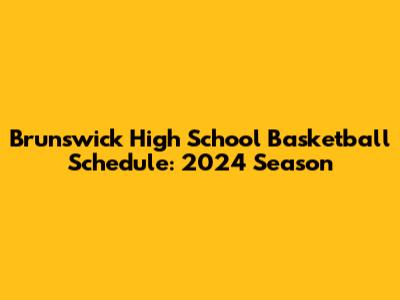 Brunswick High School Basketball Schedule: 2024 Season
