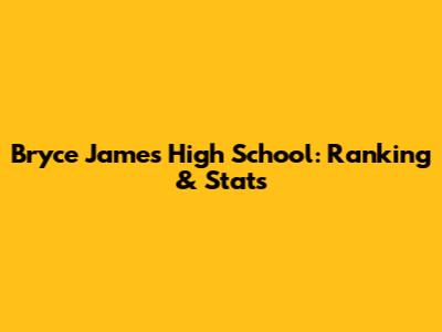 Bryce James High School: Ranking & Stats