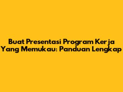 Buat Presentasi Program Kerja Yang Memukau: Panduan Lengkap