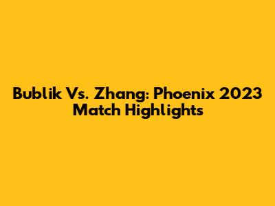 Bublik Vs. Zhang: Phoenix 2023 Match Highlights