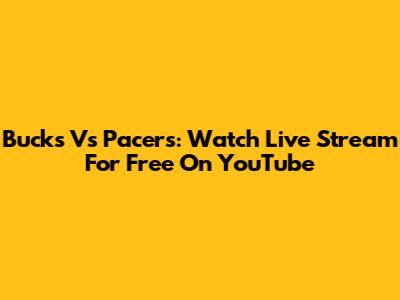 Bucks Vs Pacers: Watch Live Stream For Free On YouTube