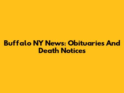 Buffalo NY News: Obituaries And Death Notices
