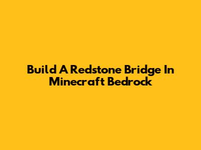 Build A Redstone Bridge In Minecraft Bedrock