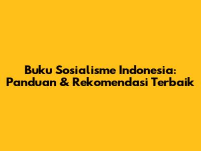 Buku Sosialisme Indonesia: Panduan & Rekomendasi Terbaik