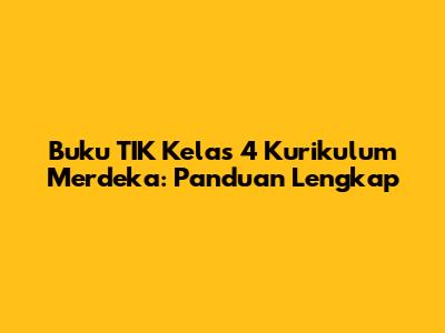 Buku TIK Kelas 4 Kurikulum Merdeka: Panduan Lengkap