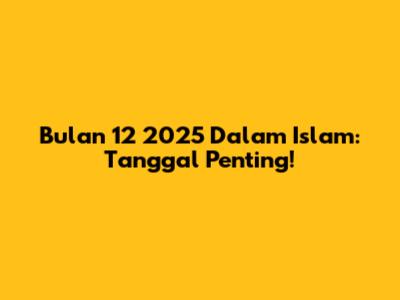 Bulan 12 2025 Dalam Islam: Tanggal Penting!