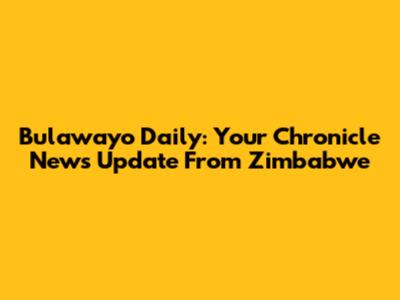 Bulawayo Daily: Your Chronicle News Update From Zimbabwe