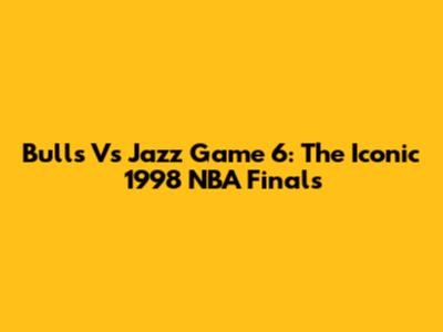 Bulls Vs Jazz Game 6: The Iconic 1998 NBA Finals