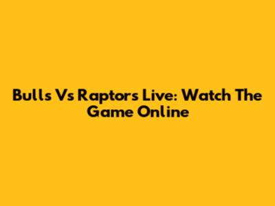 Bulls Vs Raptors Live: Watch The Game Online