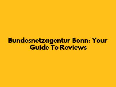 Bundesnetzagentur Bonn: Your Guide To Reviews