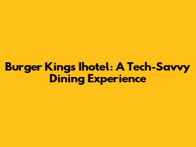 Burger King's Ihotel: A Tech-Savvy Dining Experience