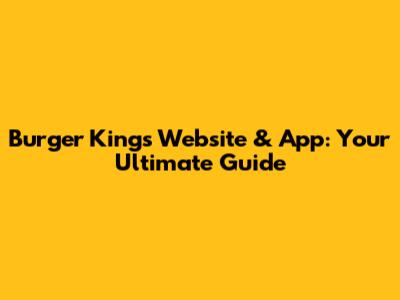 Burger King's Website & App: Your Ultimate Guide