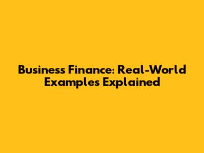 Business Finance: Real-World Examples Explained