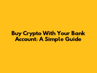 Buy Crypto With Your Bank Account: A Simple Guide