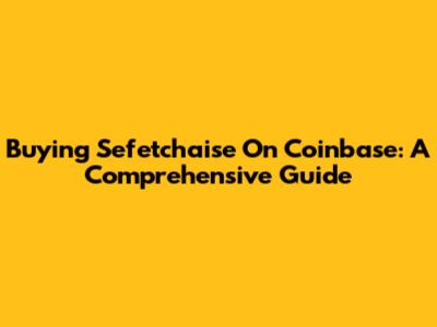 Buying Sefetchaise On Coinbase: A Comprehensive Guide