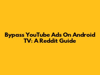 Bypass YouTube Ads On Android TV: A Reddit Guide