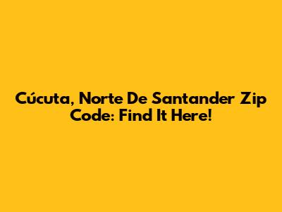 Cúcuta, Norte De Santander Zip Code: Find It Here!