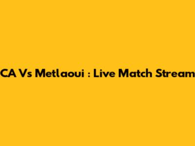 CA Vs Metlaoui : Live Match Stream