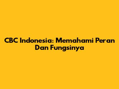 CBC Indonesia: Memahami Peran Dan Fungsinya