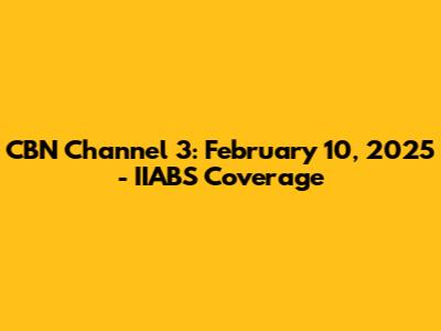 CBN Channel 3: February 10, 2025 - IIABS Coverage