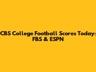CBS College Football Scores Today: FBS & ESPN