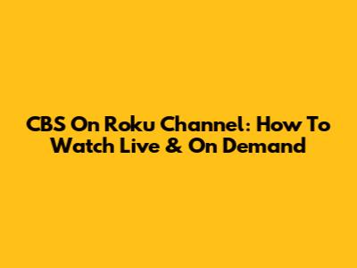CBS On Roku Channel: How To Watch Live & On Demand