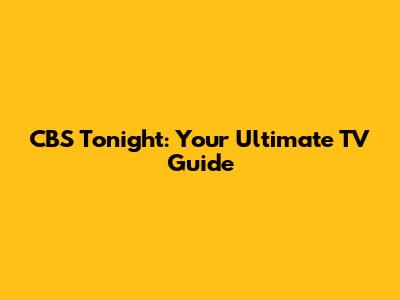 CBS Tonight: Your Ultimate TV Guide