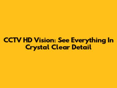 CCTV HD Vision: See Everything In Crystal Clear Detail