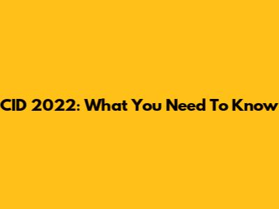 CID 2022: What You Need To Know