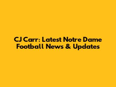 CJ Carr: Latest Notre Dame Football News & Updates