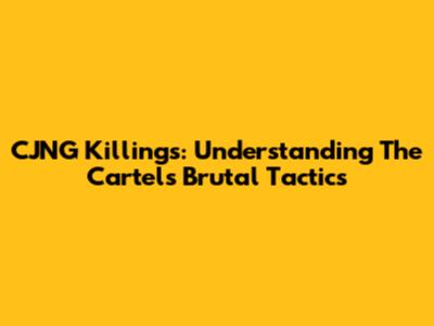 CJNG Killings: Understanding The Cartel's Brutal Tactics