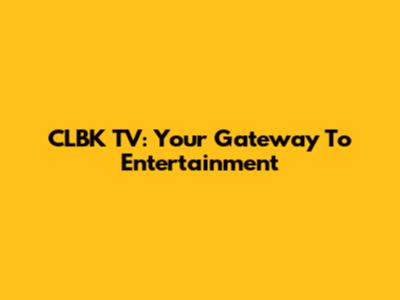 CLBK TV: Your Gateway To Entertainment