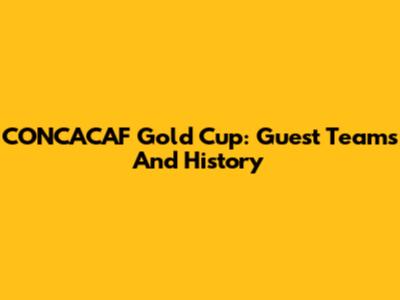 CONCACAF Gold Cup: Guest Teams And History