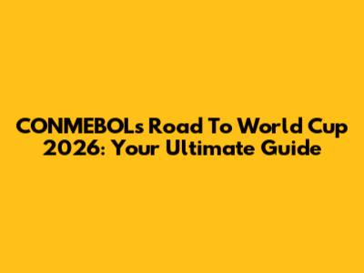 CONMEBOL's Road To World Cup 2026: Your Ultimate Guide