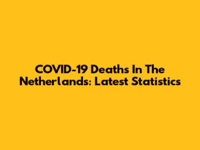 COVID-19 Deaths In The Netherlands: Latest Statistics