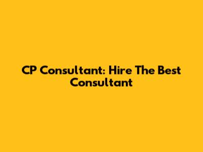 CP Consultant: Hire The Best Consultant