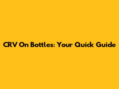 CRV On Bottles: Your Quick Guide