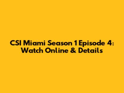 CSI Miami Season 1 Episode 4: Watch Online & Details