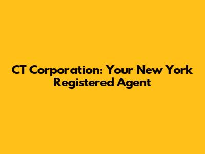 CT Corporation: Your New York Registered Agent
