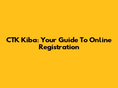 CTK Kiba: Your Guide To Online Registration